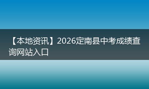 【本地资讯】2026定南县中考成绩查询网站入口