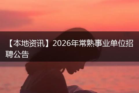 【本地资讯】2026年常熟事业单位招聘公告