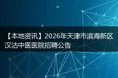 【本地资讯】2026年天津市滨海新区汉沽中医医院招聘公告