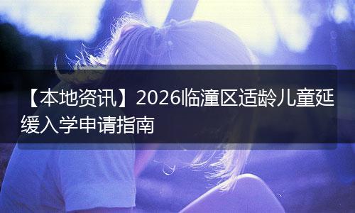 【本地资讯】2026临潼区适龄儿童延缓入学申请指南