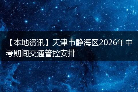 【本地资讯】天津市静海区2026年中考期间交通管控安排