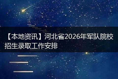 【本地资讯】河北省2026年军队院校招生录取工作安排