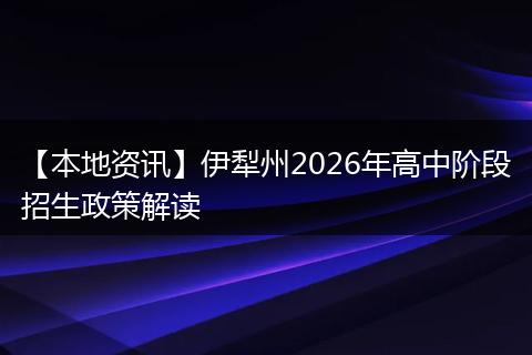 【本地资讯】伊犁州2026年高中阶段招生政策解读