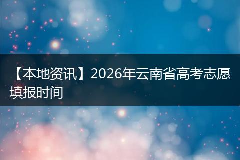 【本地资讯】2026年云南省高考志愿填报时间