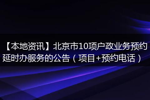 【本地资讯】北京市10项户政业务预约延时办服务的公告（项目+预约电话）