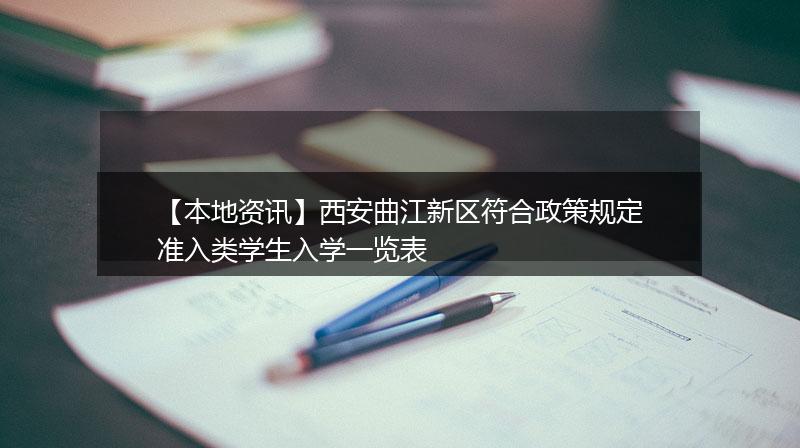 【本地资讯】西安曲江新区符合政策规定准入类学生入学一览表
