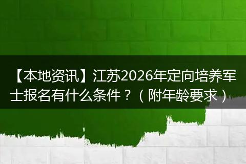 【本地资讯】江苏2026年定向培养军士报名有什么条件？（附年龄要求）