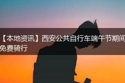 【本地资讯】西安公共自行车端午节期间免费骑行