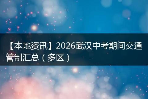 【本地资讯】2026武汉中考期间交通管制汇总（多区）