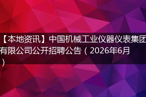 【本地资讯】中国机械工业仪器仪表集团有限公司公开招聘公告（2026年6月）