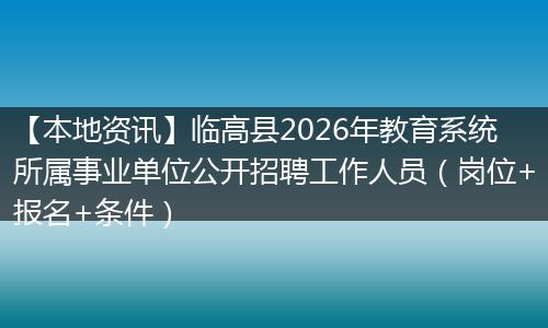 【本地资讯】临高县2026年教育系统所属事业单位公开招聘工作人员（岗位+报名+条件）