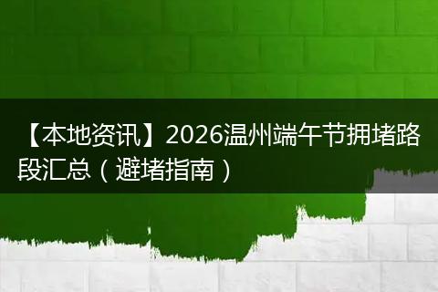 【本地资讯】2026温州端午节拥堵路段汇总（避堵指南）