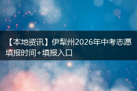 【本地资讯】伊犁州2026年中考志愿填报时间+填报入口