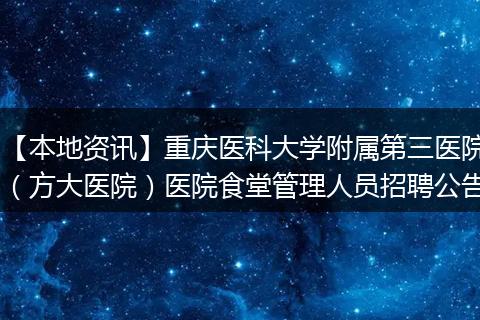 【本地资讯】重庆医科大学附属第三医院（方大医院）医院食堂管理人员招聘公告