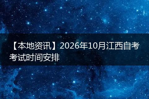 【本地资讯】2026年10月江西自考考试时间安排