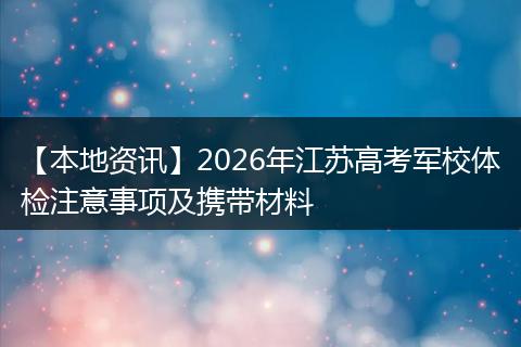 【本地资讯】2026年江苏高考军校体检注意事项及携带材料