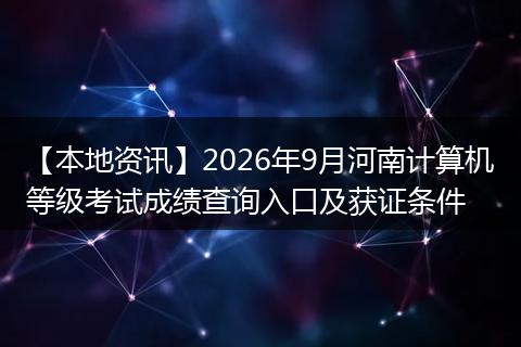 【本地资讯】2026年9月河南计算机等级考试成绩查询入口及获证条件