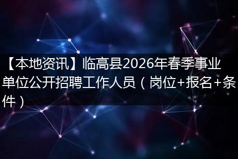 【本地资讯】临高县2026年春季事业单位公开招聘工作人员（岗位+报名+条件）