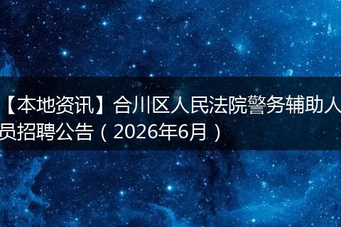 【本地资讯】合川区人民法院警务辅助人员招聘公告（2026年6月）