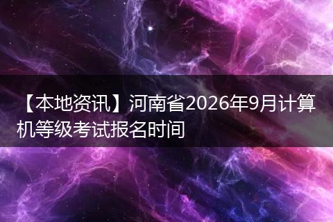 【本地资讯】河南省2026年9月计算机等级考试报名时间